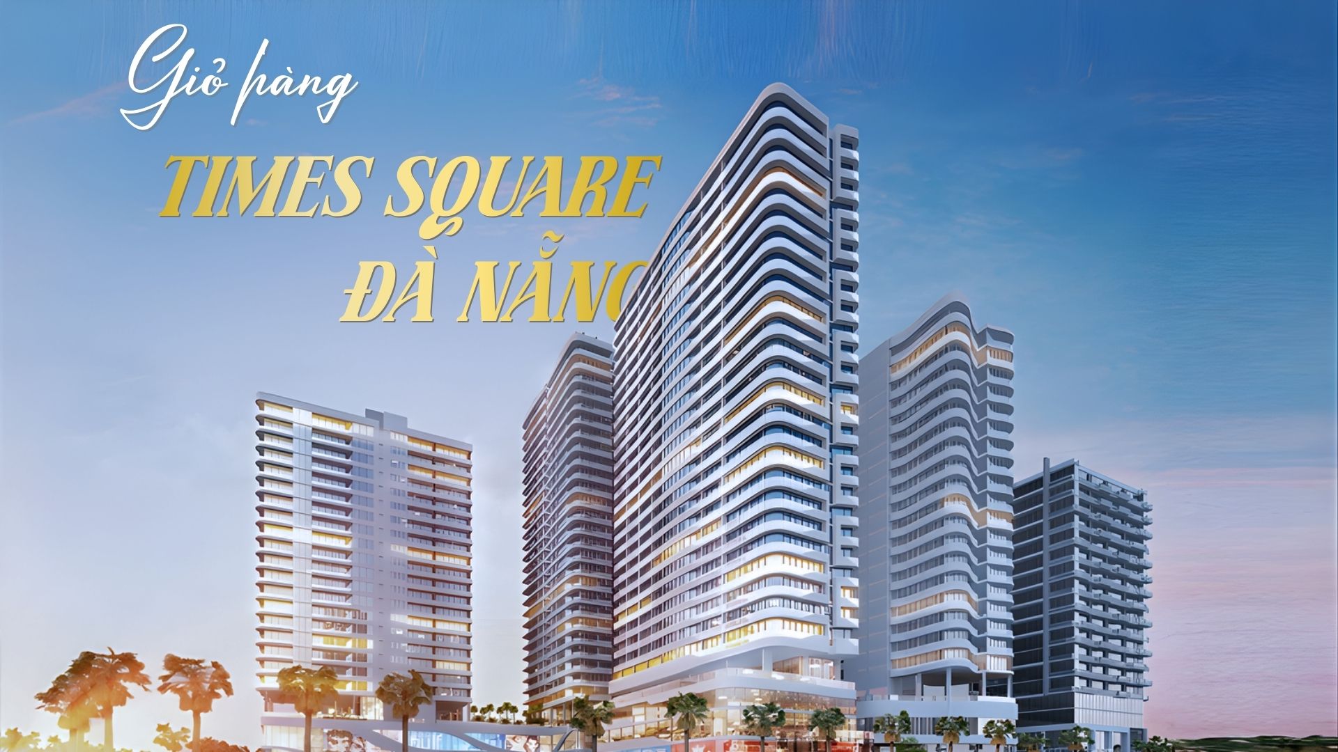 Giỏ Hàng Dự Án Times Square Đà Nẵng – Cập Nhật Mới Nhất Từ Chủ Đầu Tư